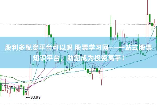 股利多配资平台可以吗 股票学习网——一站式股票知识平台，助您成为投资高手！