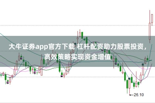 大牛证券app官方下载 杠杆配资助力股票投资，高效策略实现资金增值