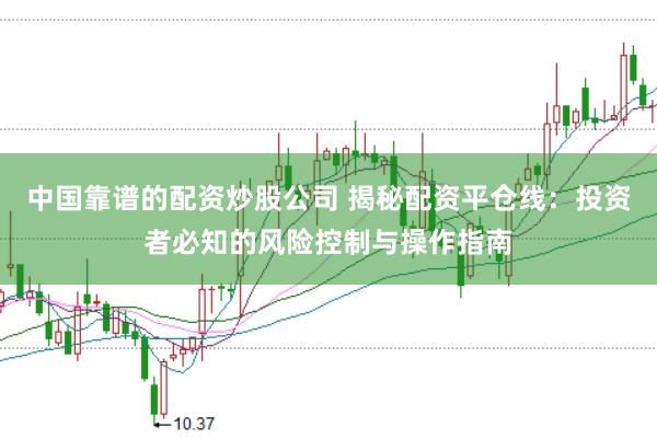 中国靠谱的配资炒股公司 揭秘配资平仓线：投资者必知的风险控制与操作指南